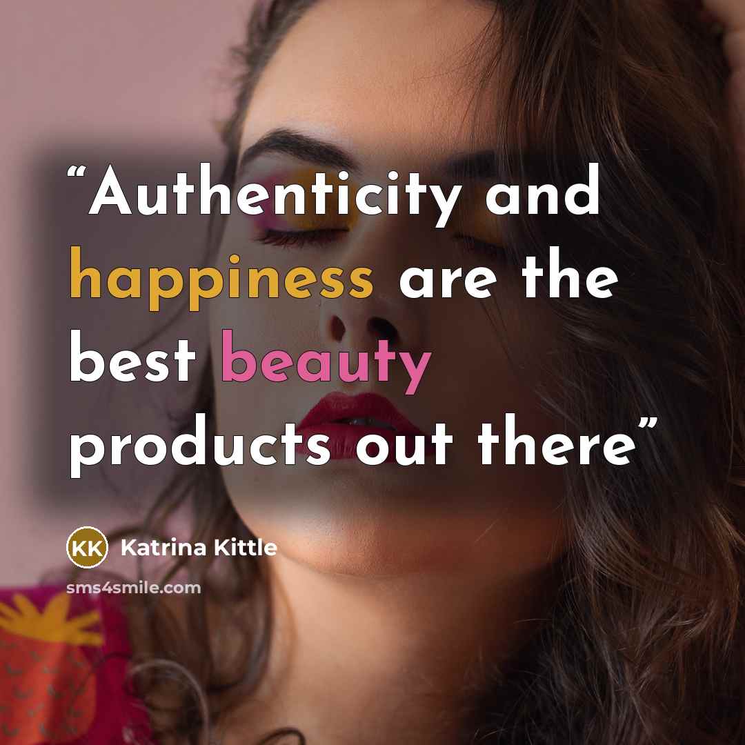 “Authenticity and happiness are the best beauty products out there” quote by Katrina Kittle