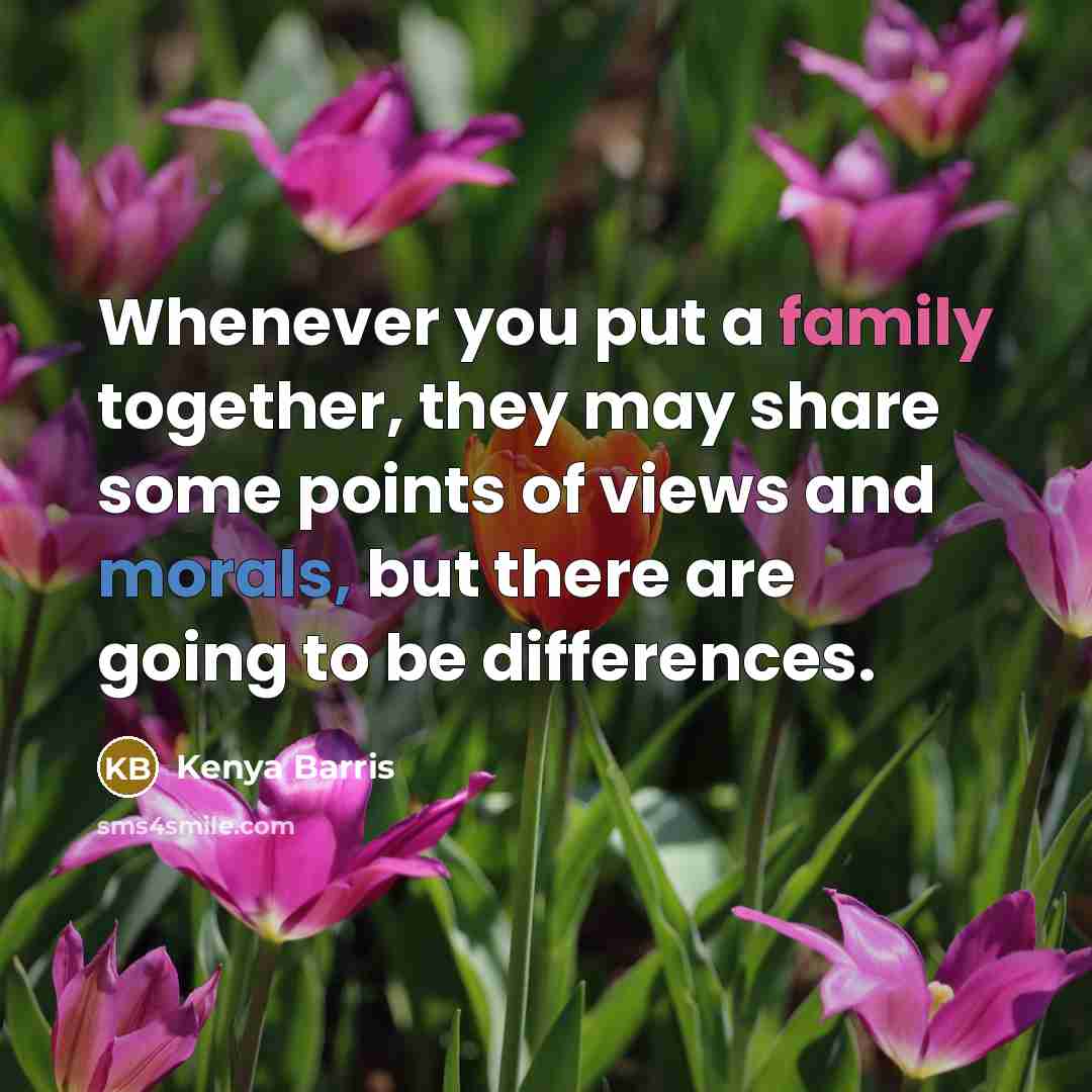 “Whenever you put a family together, they may share some points of views and morals, but there are going to be differences.” quote by Kenya Barris