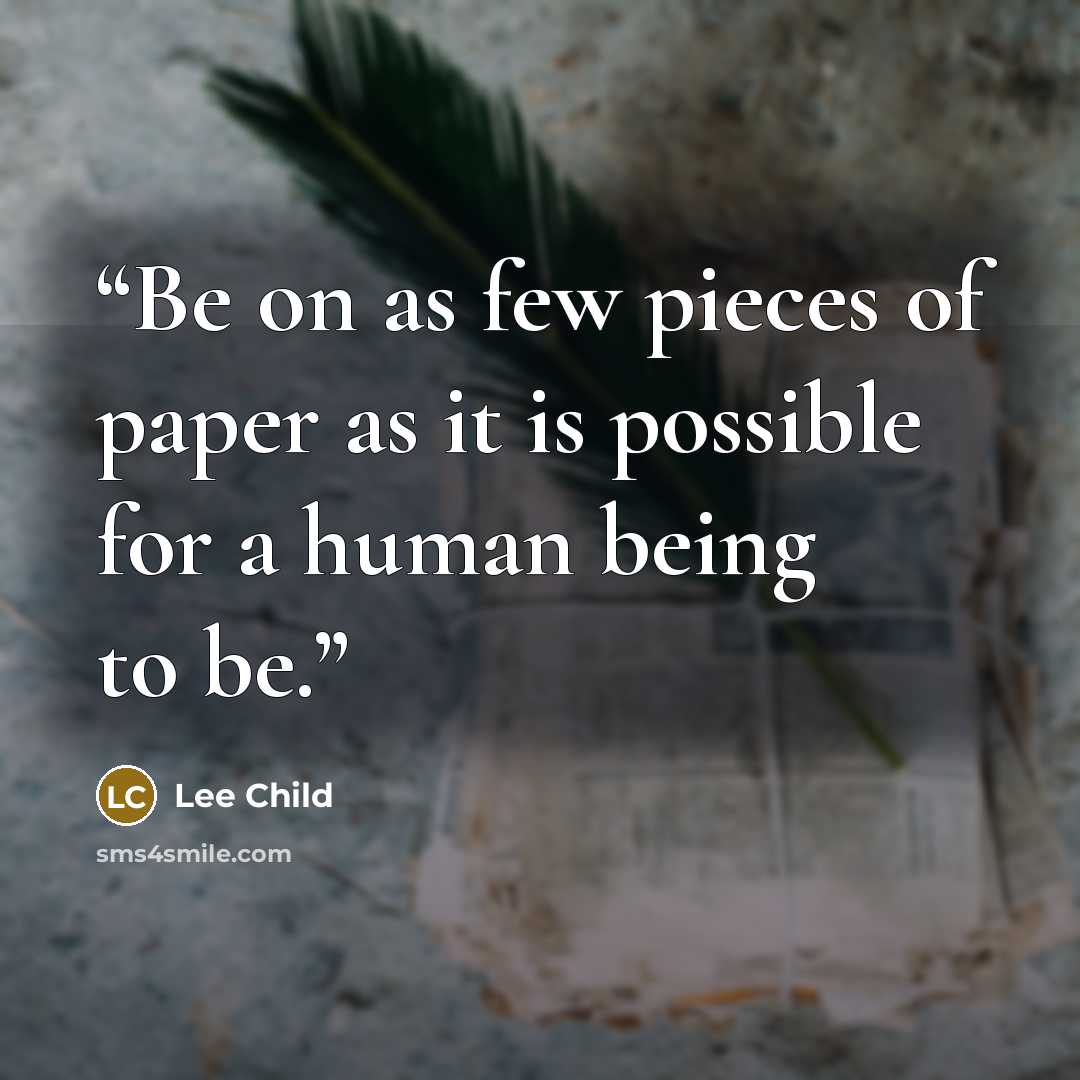 “Be on as few pieces of paper as it is possible for a human being to be.” quote by Lee Child