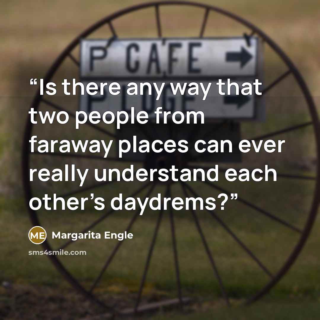 “Is there any way that two people from faraway places can ever really understand each other's daydrems?” quote by Margarita Engle