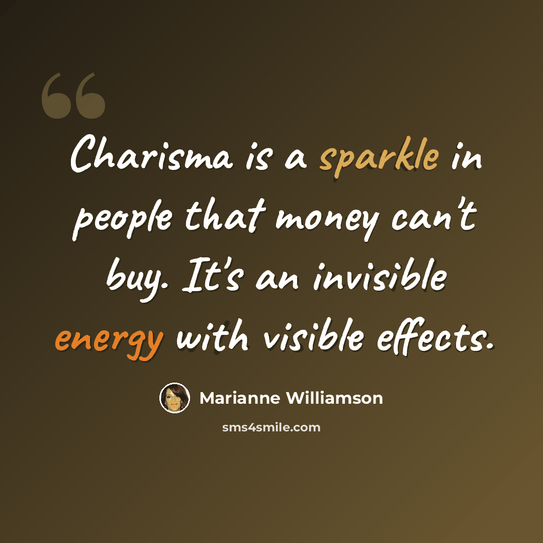 “Charisma is a sparkle in people that money can't buy. It's an invisible energy with visible effects.” quote by Marianne Williamson