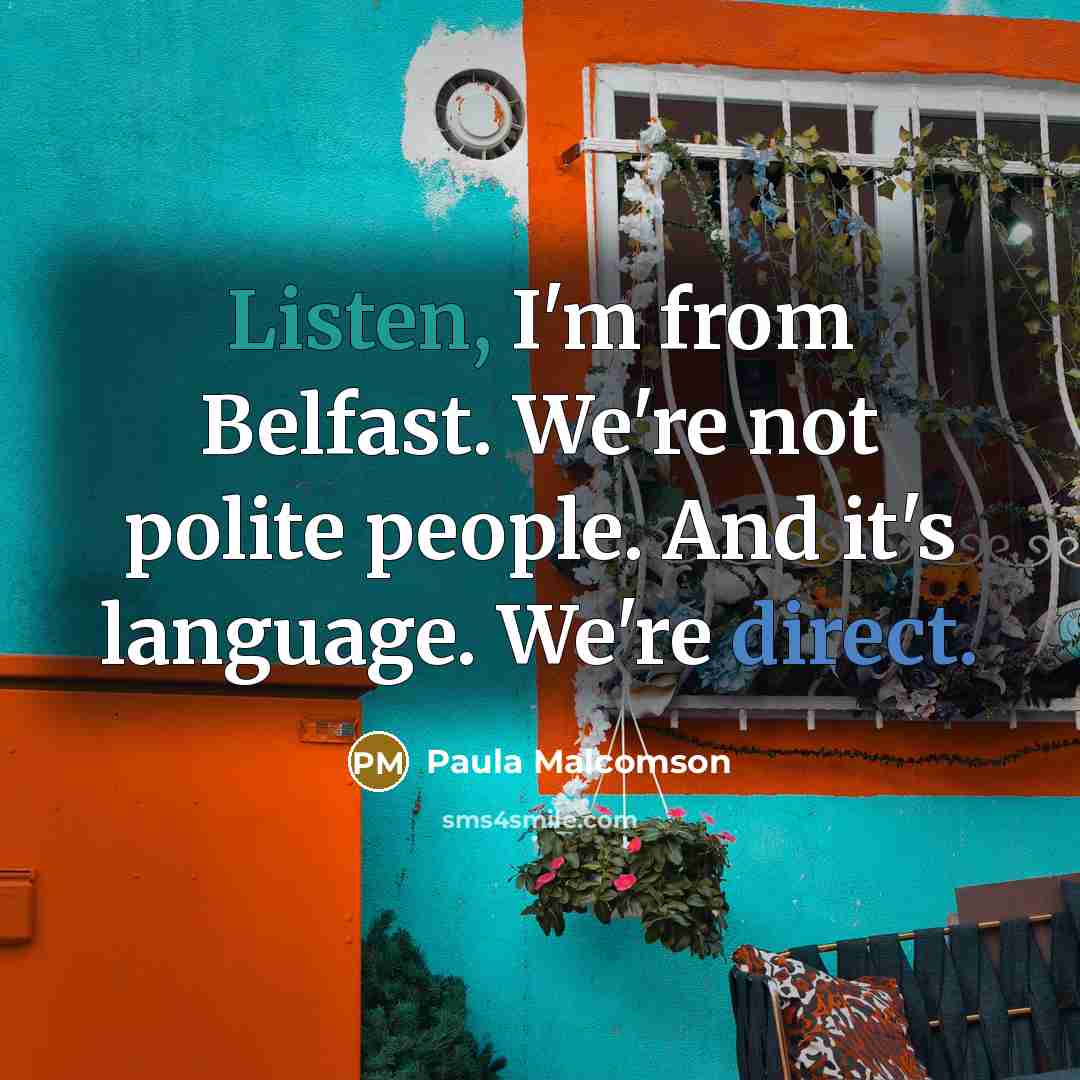 “Listen, I'm from Belfast. We're not polite people. And it's language. We're direct.” quote by Paula Malcomson