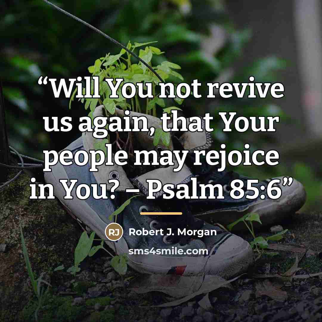 “Will You not revive us again, that Your people may rejoice in You? – Psalm 85:6” quote by Robert J. Morgan