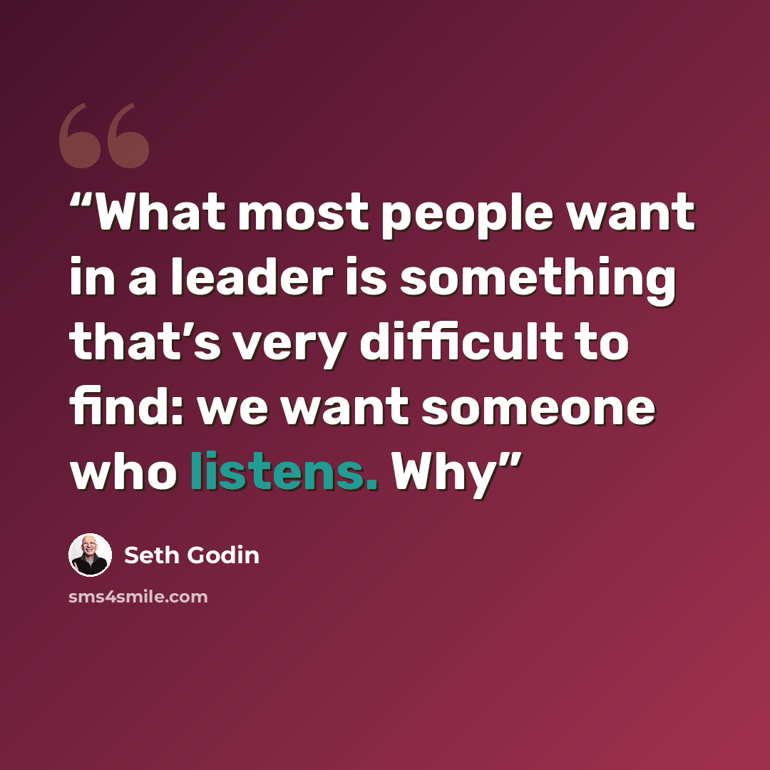 “What most people want in a leader is something that’s very difficult to find: we want someone who listens. Why” quote by Seth Godin