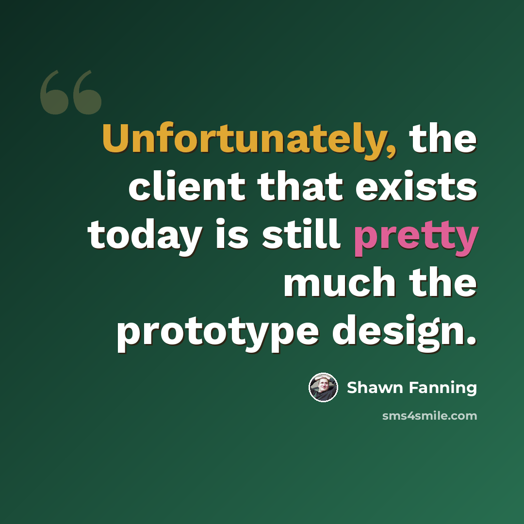 “Unfortunately, the client that exists today is still pretty much the prototype design.” quote by Shawn Fanning
