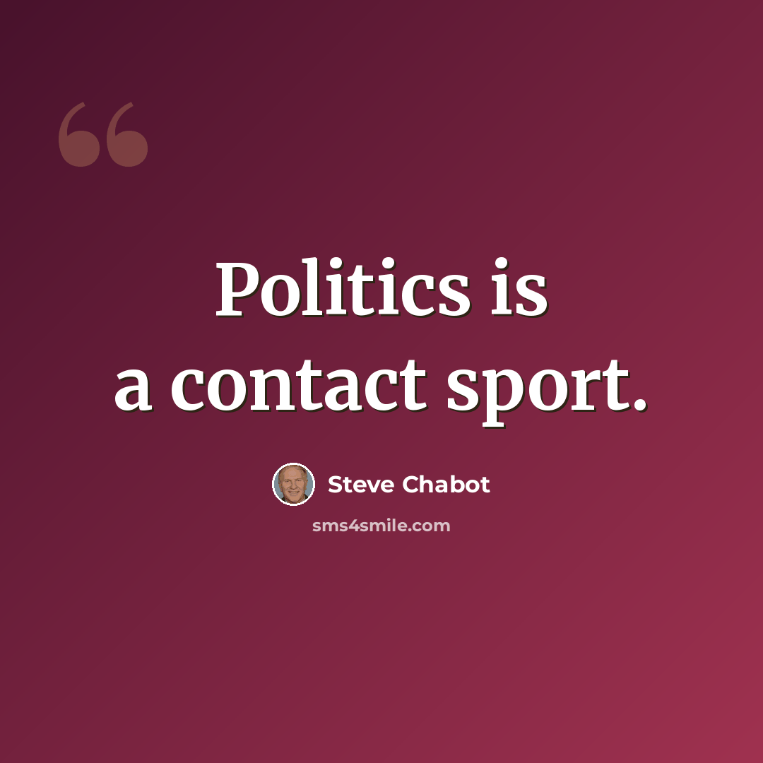 “Politics is a contact sport.” quote by Steve Chabot