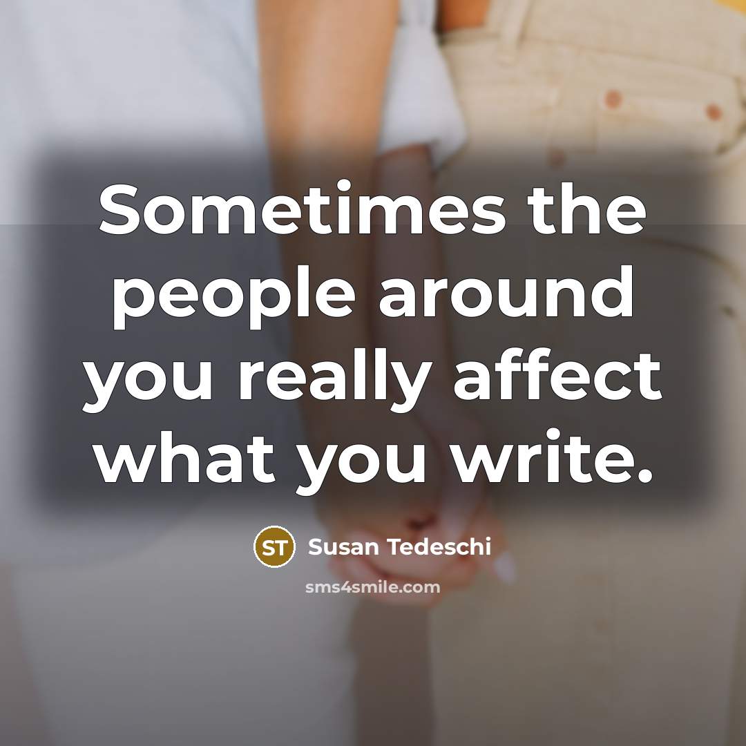 “Sometimes the people around you really affect what you write.” quote by Susan Tedeschi