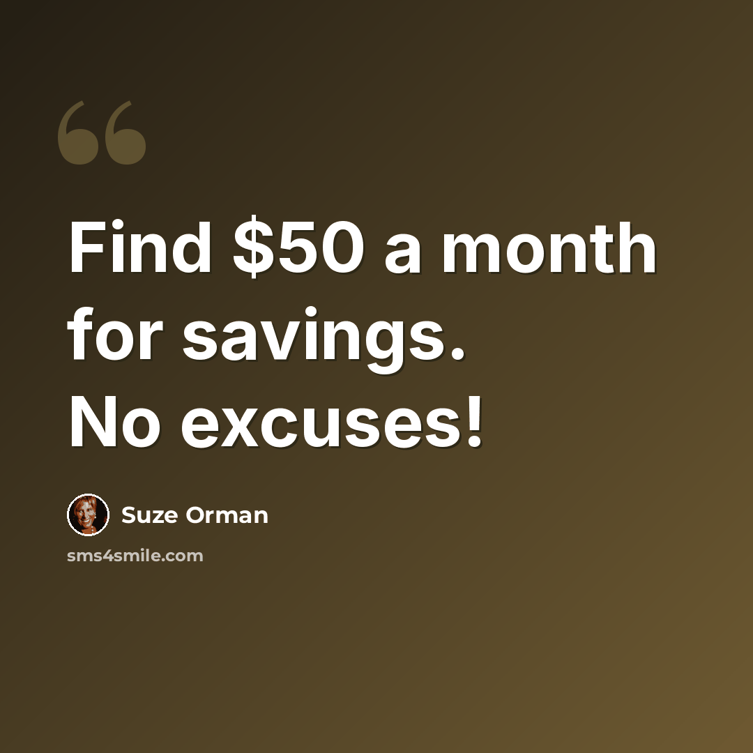 “Find $50 a month for savings. No excuses!” quote by Suze Orman