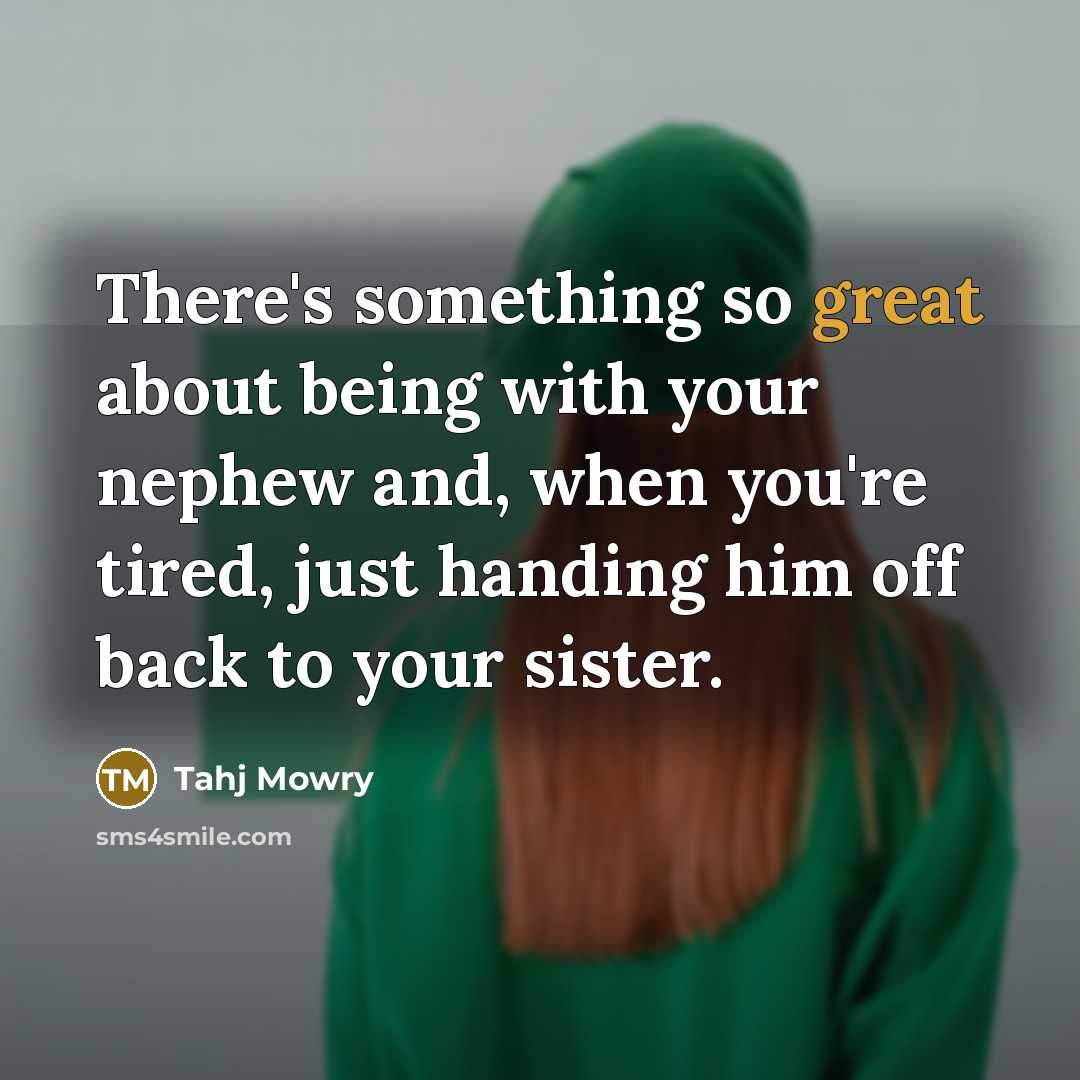 “There's something so great about being with your nephew and, when you're tired, just handing him off back to your sister.” quote by Tahj Mowry
