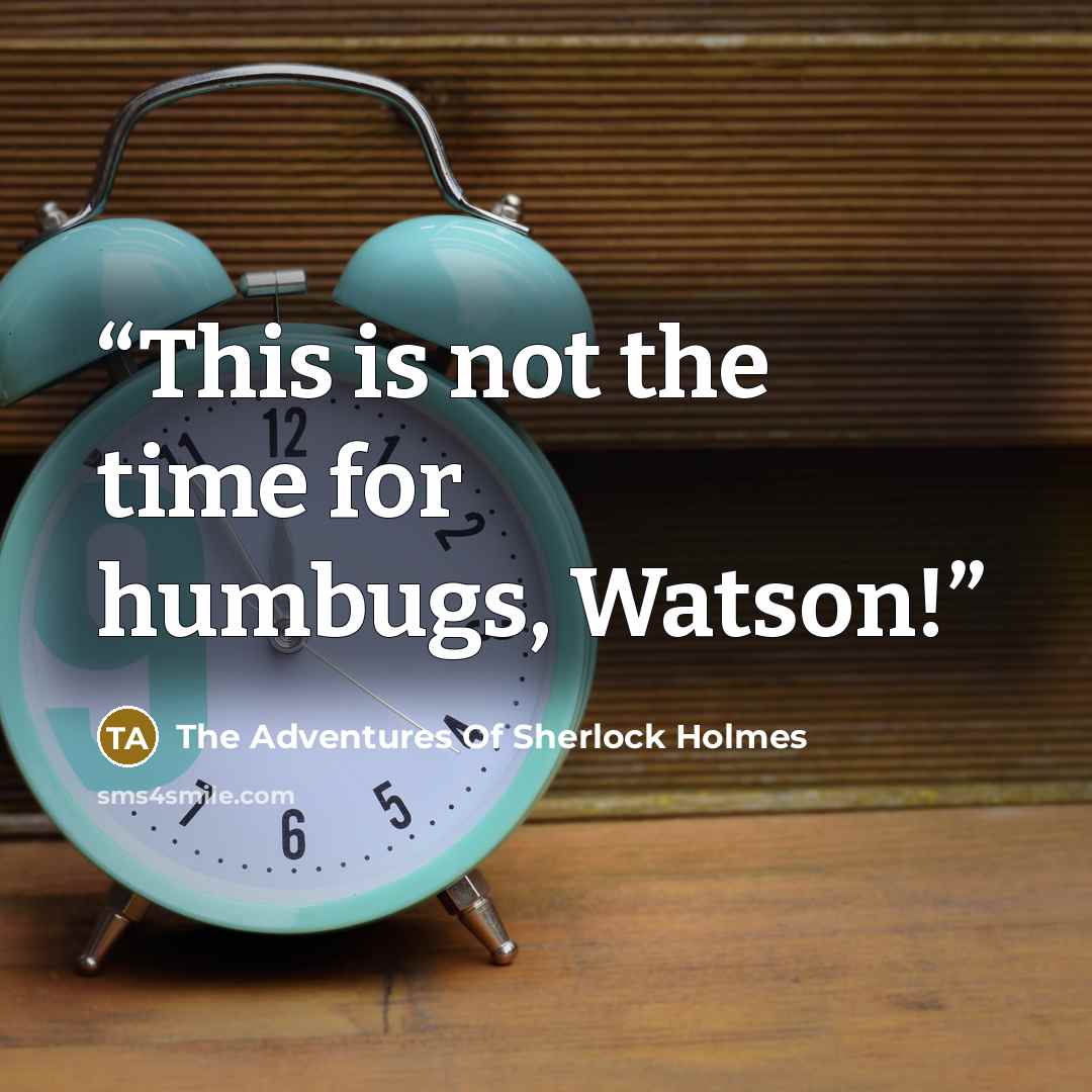 “This is not the time for humbugs, Watson!” quote by The Adventures of Sherlock Holmes