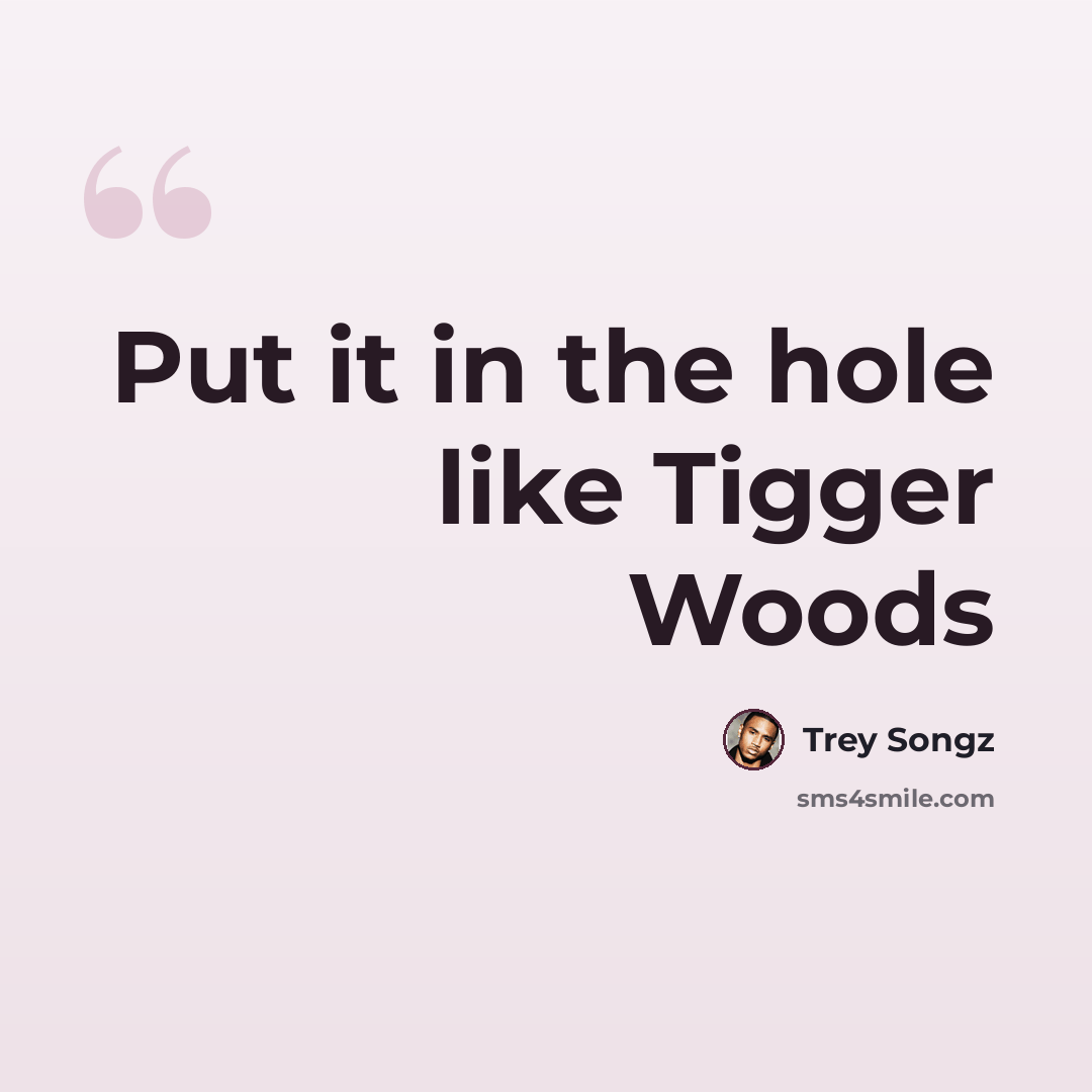 “Put it in the hole like Tigger Woods” quote by Trey Songz