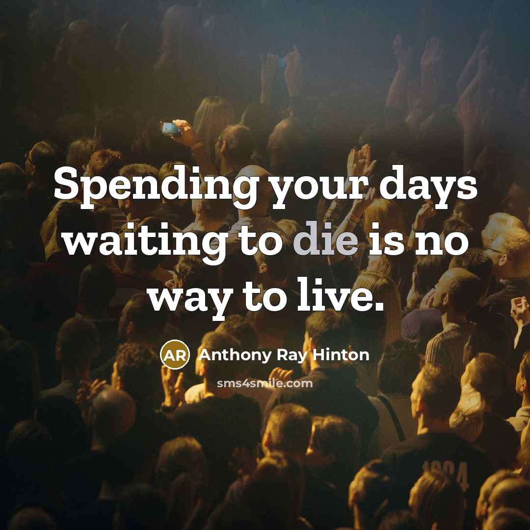 “Spending your days waiting to die is no way to live.” quote by Anthony Ray Hinton