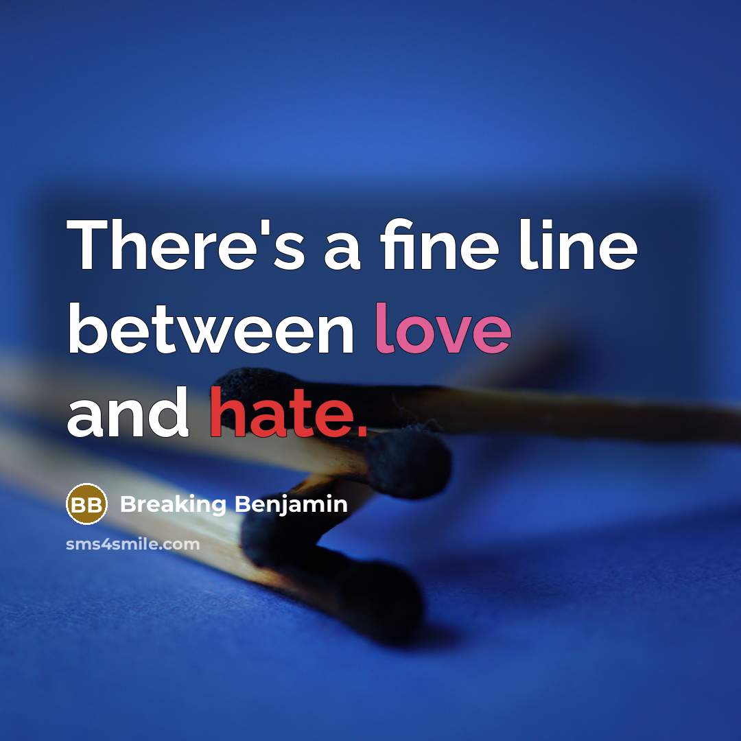 “There's a fine line between love and hate.” quote by Breaking Benjamin