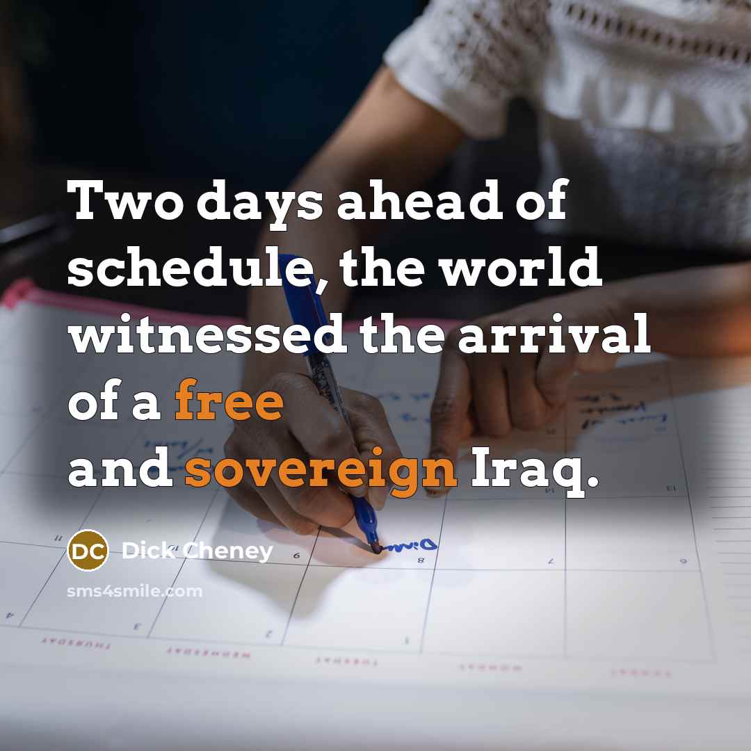 “Two days ahead of schedule, the world witnessed the arrival of a free and sovereign Iraq.” quote by Dick Cheney