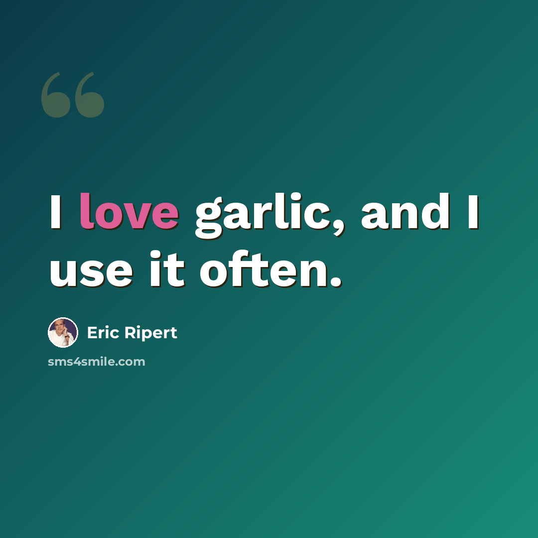 “I love garlic, and I use it often.” quote by Eric Ripert