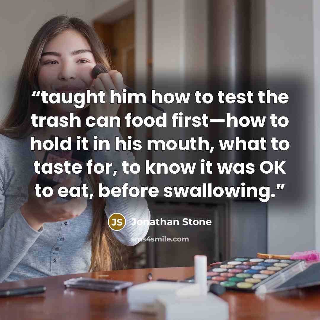 “taught him how to test the trash can food first—how to hold it in his mouth, what to taste for, to know it was OK to eat, before swallowing.” quote by Jonathan Stone