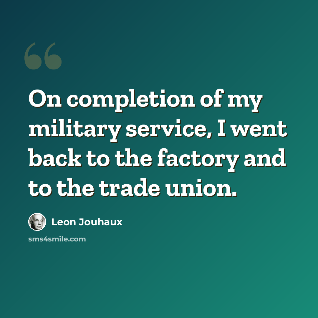 “On completion of my military service, I went back to the factory and to the trade union.” quote by Leon Jouhaux