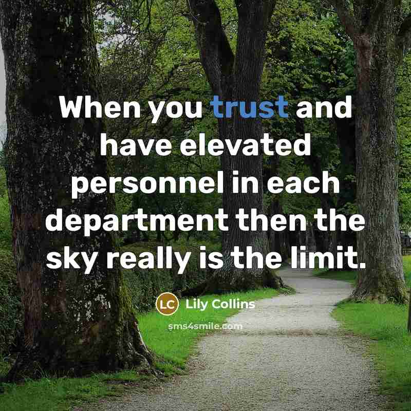 “When you trust and have elevated personnel in each department then the sky really is the limit.” quote by Lily Collins