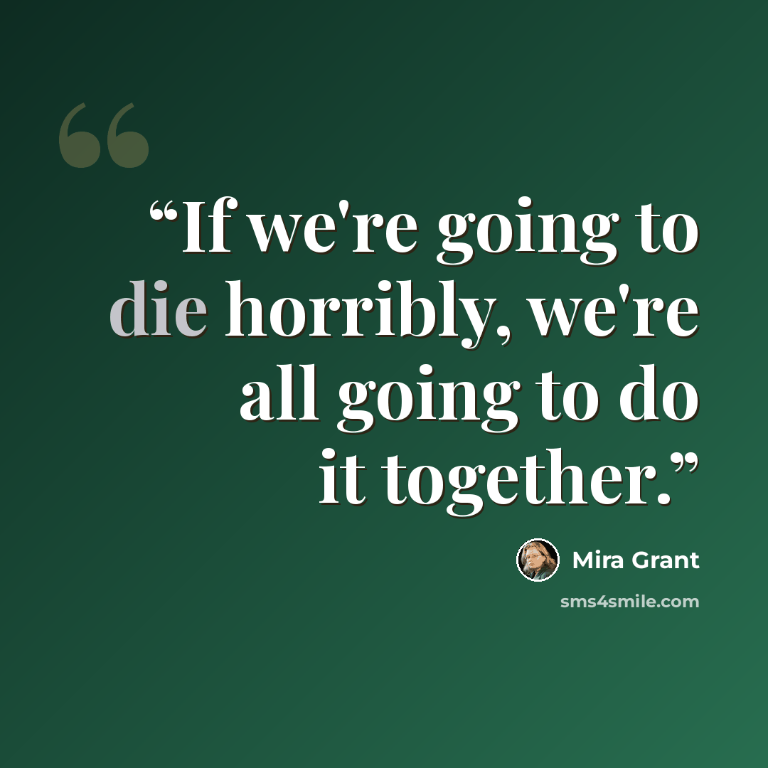 “If we're going to die horribly, we're all going to do it together.” quote by Mira Grant