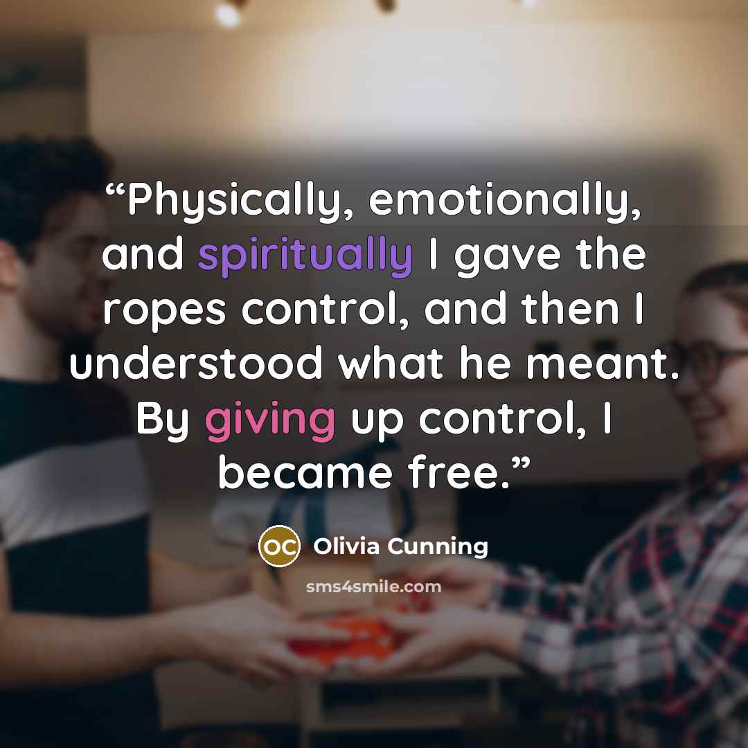 “Physically, emotionally, and spiritually I gave the ropes control, and then I understood what he meant. By giving up control, I became free.” quote by Olivia Cunning