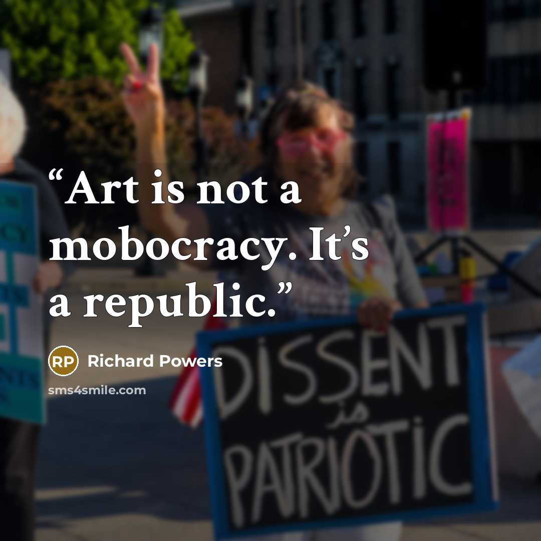 “Art is not a mobocracy. It’s a republic.” quote by Richard Powers