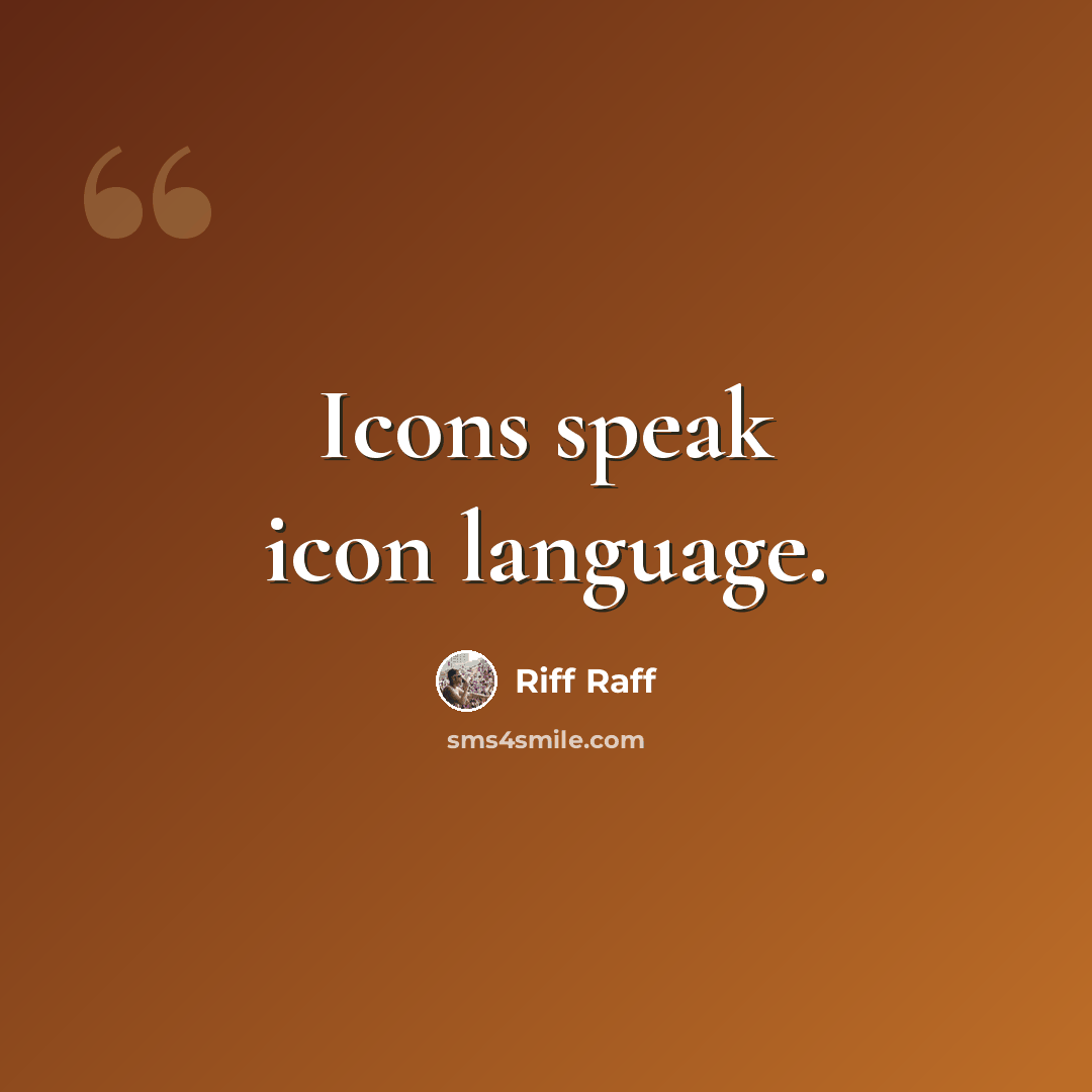 “Icons speak icon language.” quote by Riff Raff