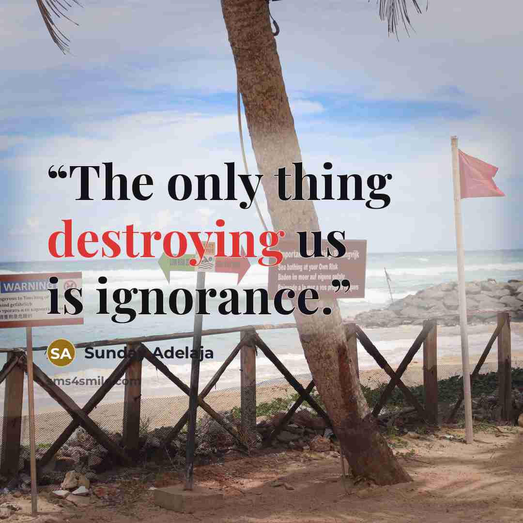 “The only thing destroying us is ignorance.” quote by Sunday Adelaja