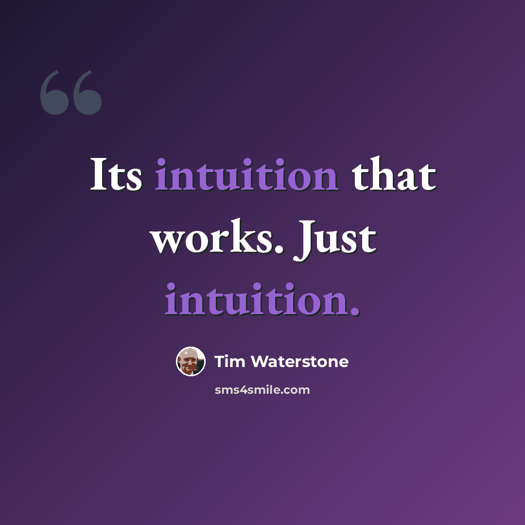 “Its intuition that works. Just intuition.” quote by Tim Waterstone