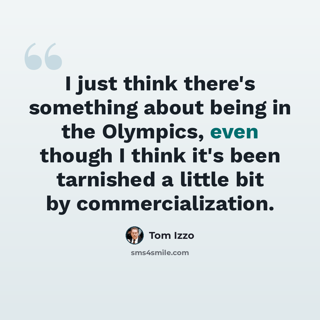 “I just think there's something about being in the Olympics, even though I think it's been tarnished a little bit by commercialization.” quote by Tom Izzo