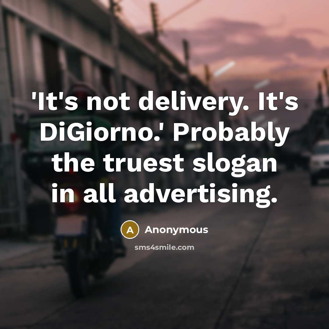 “'It's not delivery. It's DiGiorno.' Probably the truest slogan in all advertising.” quote by Anonymous