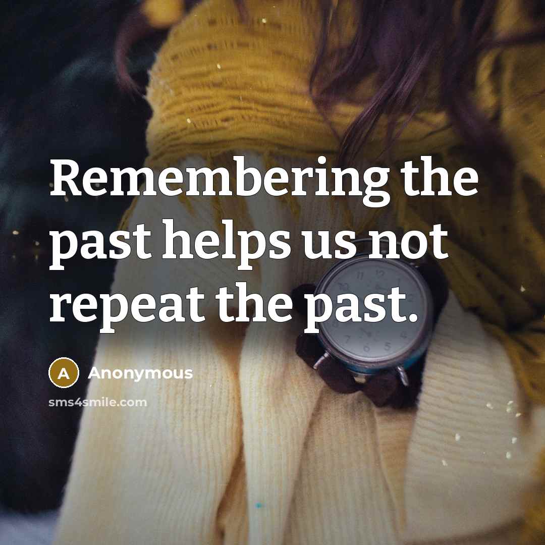 “Remembering the past helps us not repeat the past.” quote by Anonymous