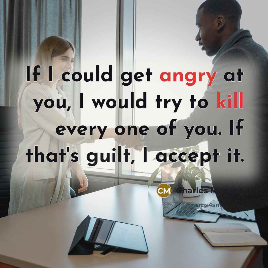 “If I could get angry at you, I would try to kill every one of you. If that's guilt, I accept it.” quote by Charles Manson