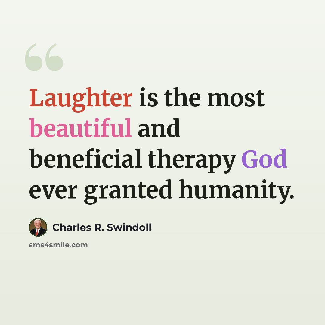 “Laughter is the most beautiful and beneficial therapy God ever granted humanity.” quote by Charles R. Swindoll