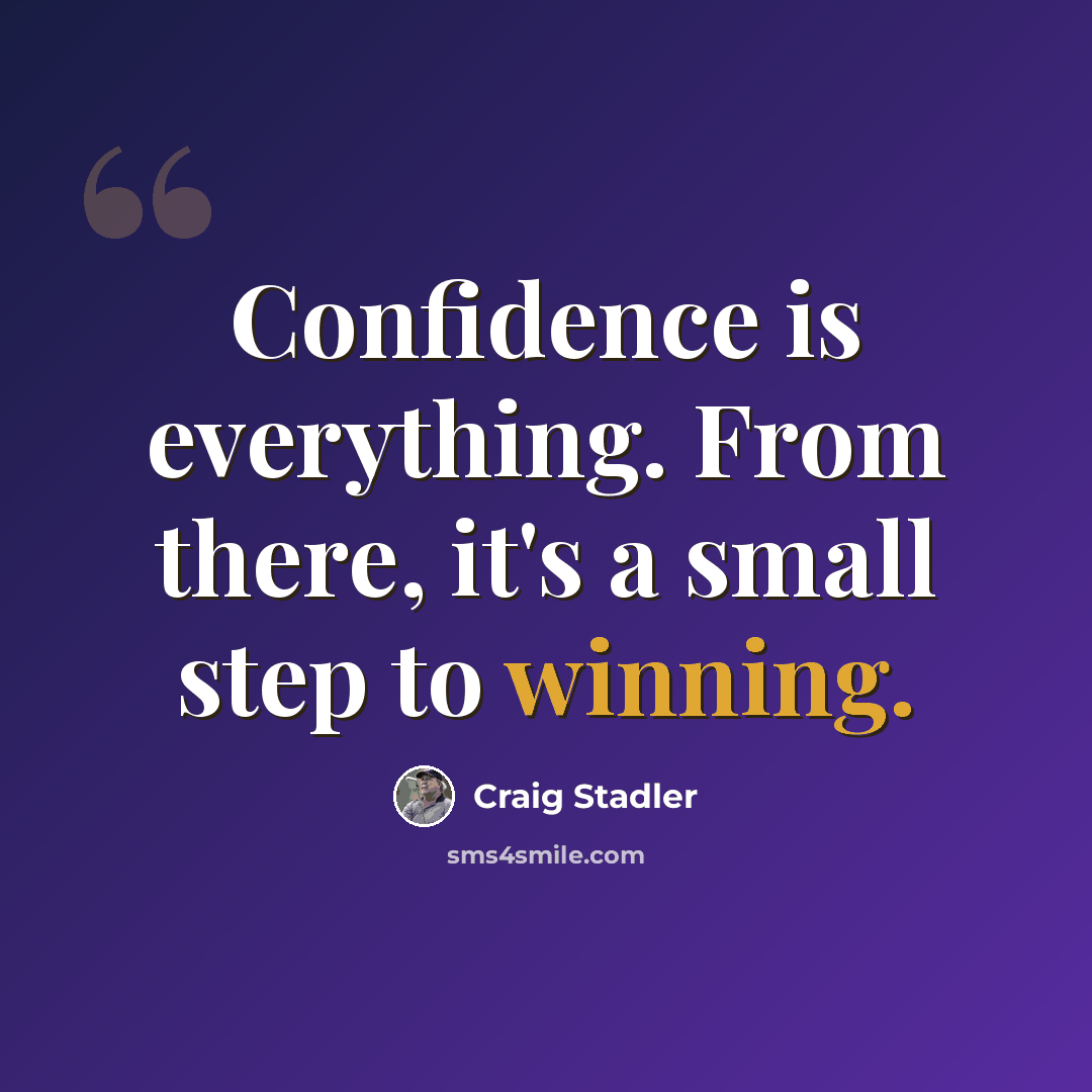 “Confidence is everything. From there, it's a small step to winning.” quote by Craig Stadler
