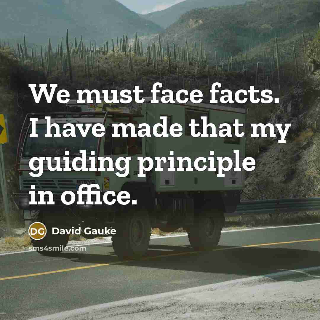 “We must face facts. I have made that my guiding principle in office.” quote by David Gauke