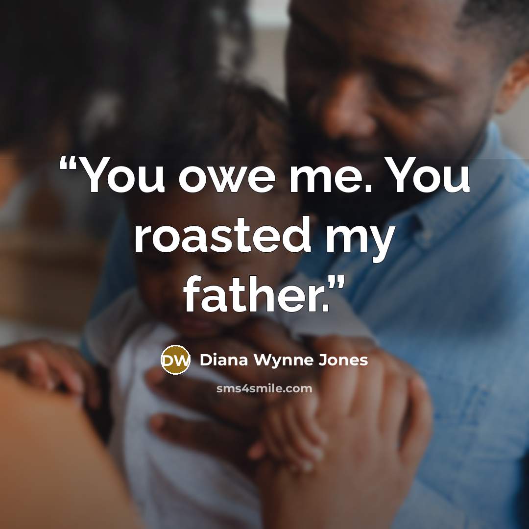 “You owe me. You roasted my father.” quote by Diana Wynne Jones
