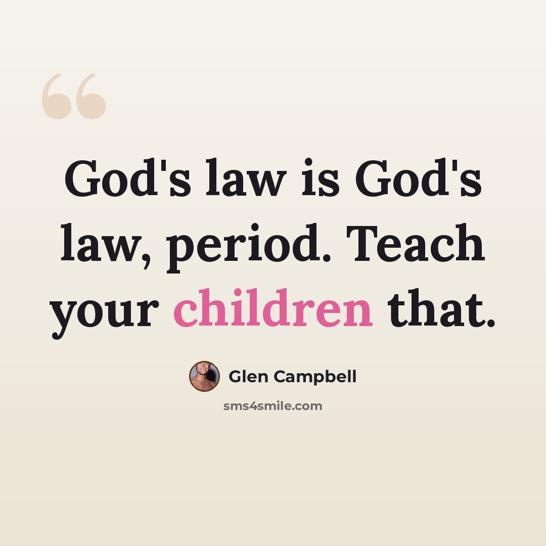 “God's law is God's law, period. Teach your children that.” quote by Glen Campbell