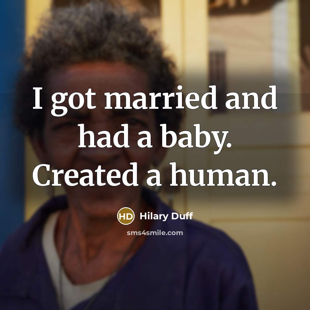“I got married and had a baby. Created a human.” quote by Hilary Duff