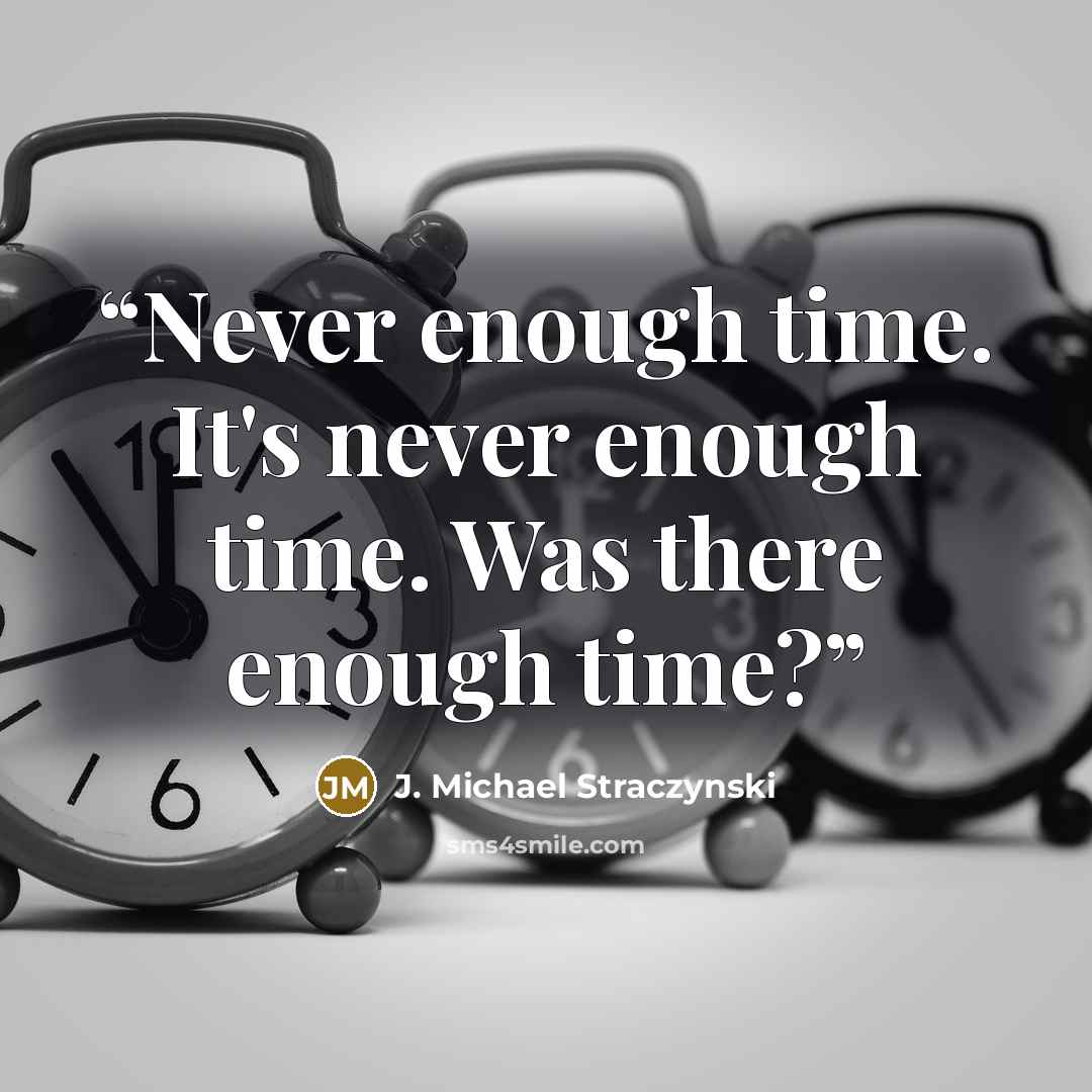 “Never enough time. It's never enough time. Was there enough time?” quote by J. Michael Straczynski