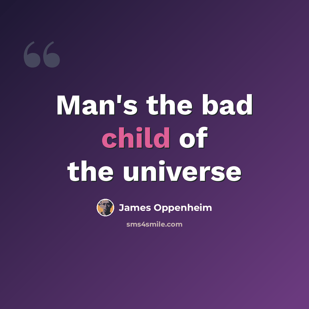 “Man's the bad child of the universe” quote by James Oppenheim