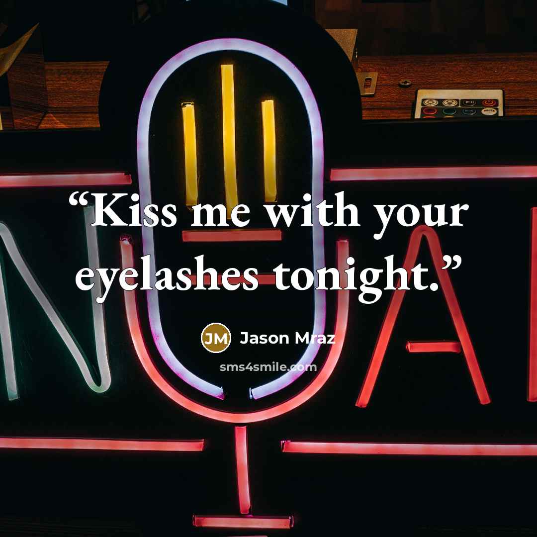 “Kiss me with your eyelashes tonight.” quote by Jason Mraz