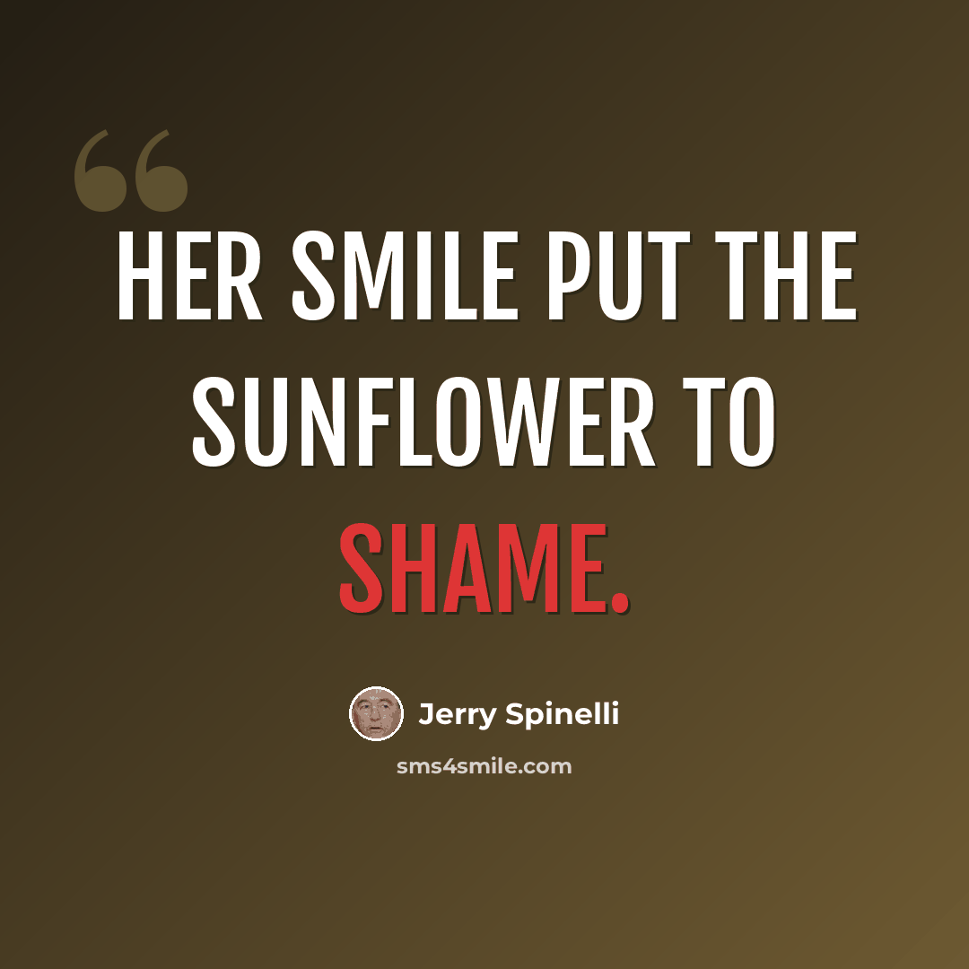 “Her smile put the sunflower to shame.” quote by Jerry Spinelli