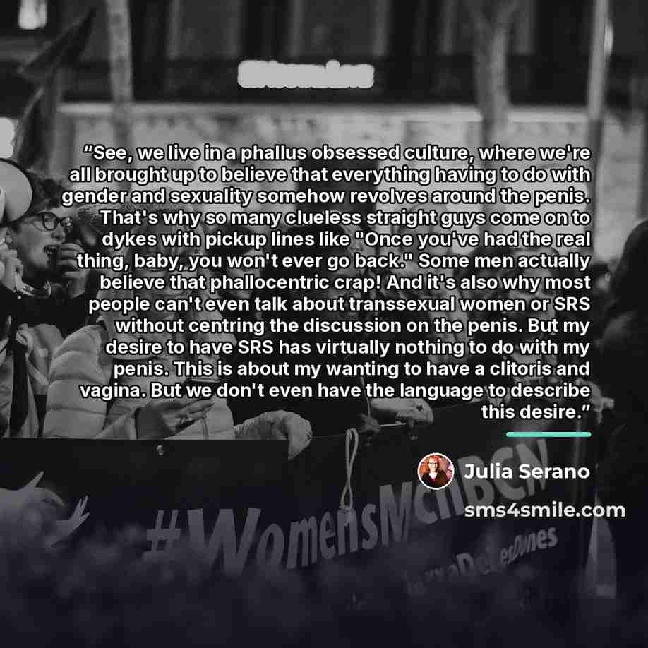 “See, we live in a phallus obsessed culture, where we're all brought up to believe that everything having to do with gender and sexuality somehow revolves around the penis. That's why so many clueless straight guys come on to dykes with pickup lines like "Once you've had the real thing, baby, you…” quote by Julia Serano