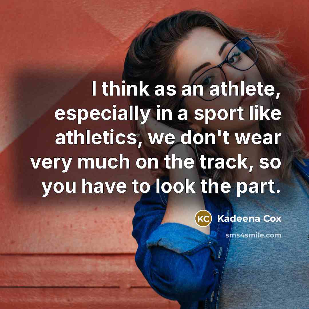 “I think as an athlete, especially in a sport like athletics, we don't wear very much on the track, so you have to look the part.” quote by Kadeena Cox