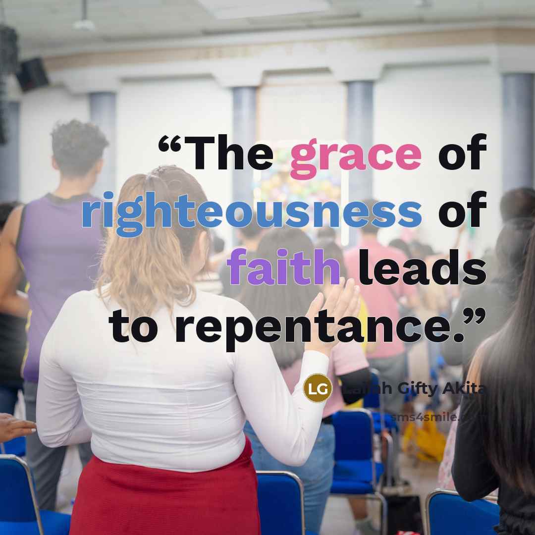 “The grace of righteousness of faith leads to repentance.” quote by Lailah Gifty Akita
