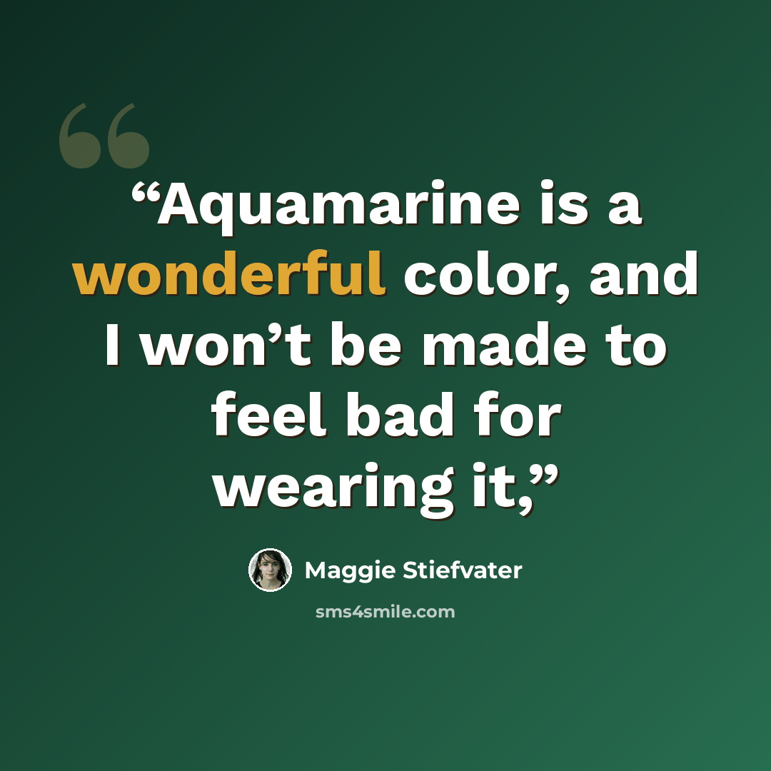 “Aquamarine is a wonderful color, and I won’t be made to feel bad for wearing it,” quote by Maggie Stiefvater
