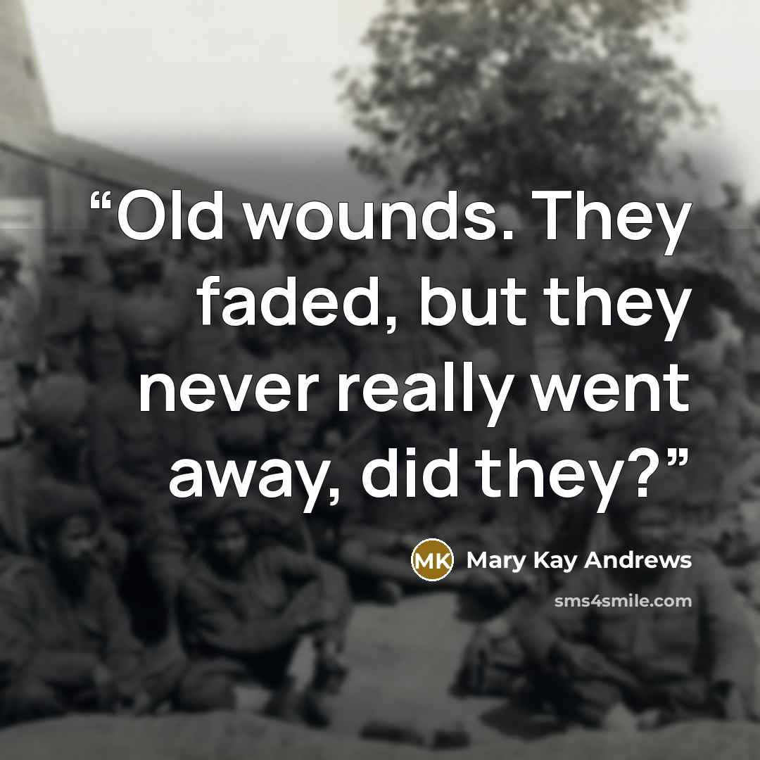 “Old wounds. They faded, but they never really went away, did they?” quote by Mary Kay Andrews