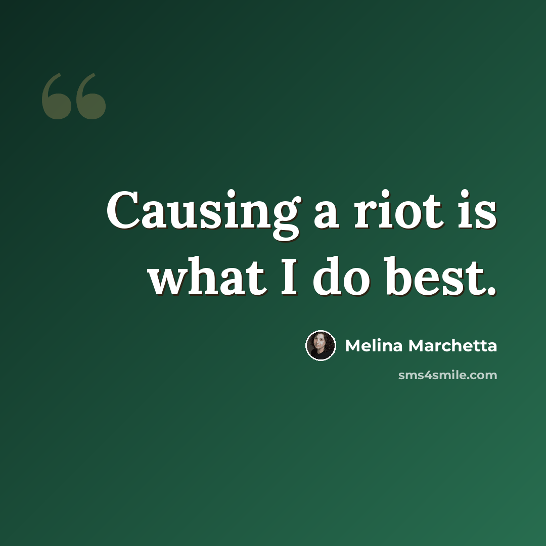 “Causing a riot is what I do best.” quote by Melina Marchetta