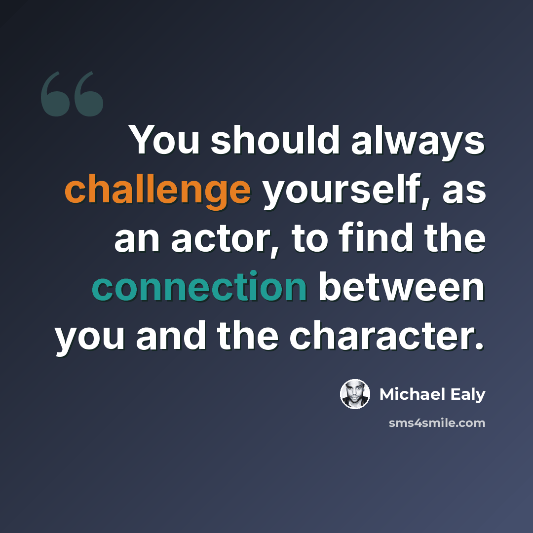 “You should always challenge yourself, as an actor, to find the connection between you and the character.” quote by Michael Ealy
