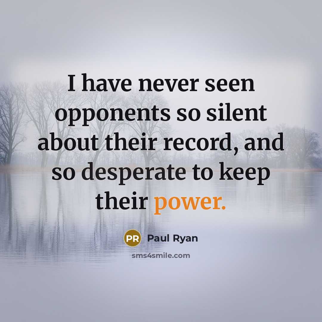 “I have never seen opponents so silent about their record, and so desperate to keep their power.” quote by Paul Ryan